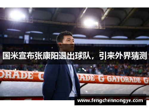国米宣布张康阳退出球队，引来外界猜测