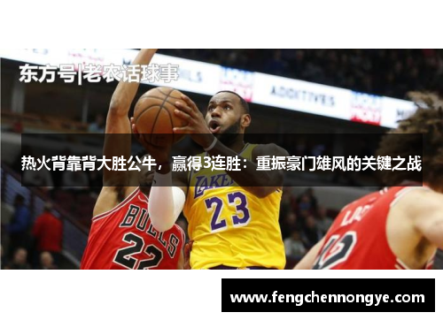 热火背靠背大胜公牛，赢得3连胜：重振豪门雄风的关键之战